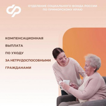 Более 17,5 тысяч жителей Приморского края получают выплаты по уходу за нетрудоспособными гражданами